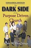 The Dark Side of the Purpose Driven Church: Expanded Edtion