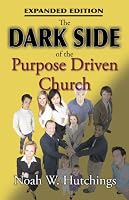 The Dark Side of the Purpose Driven Church: Expanded Edtion
