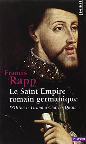 Le Saint Empire romain germanique : D'Otton le Grand à Charles Quint Le Saint Empire romain germanique : D'Otton le Grand à Charles Quint