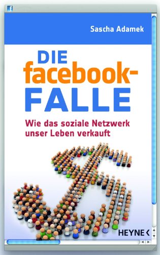 Die facebook-Falle: Wie das soziale Netzwerk unser Leben verkauft (German Edition)