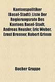 Produkt-Bild: Kantonspolitiker (Basel-Stadt): Liste der Regierungsr&auml;te des Kantons Basel-Stadt, Andreas Heusler, Eric Weber, Ernst Brenner, Robert Grimm, Wilhelm ... Adolf Gasser, Andrea B&uuml;chler, Paul Wyss
