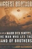 Biggest Brother : The Life of Major Dick Winters, The Man Who Led the Band of Brothers