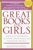 Great Books for Girls: More Than 600 Books to Inspire Today`s Girls and Tomorrow`s Women