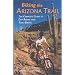 Biking the Arizona Trail: The Complete Guide to Day-Riding and Thru-Biking