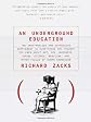 An Underground Education : The Unauthorized and Outrageous Supplement to Everything You Thought You Knew About Art, Sex, Business, Crime, Science, Medicine, and Other Fields of Human
