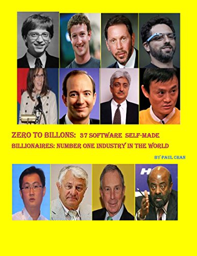 Zero to Billions: 37 Software Self-made Billionaires: Number One Industry in the World, by Paul Chan Zero to Billions: 37 Software Self-made Billionaires: Number One Industry in the World, by Paul Chan
