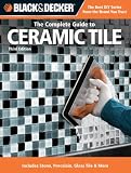 Black & Decker The Complete Guide to Ceramic Tile, Third Edition: Includes Stone, Porcelain, Glass Tile & More (Black & Decker Complete Guide)