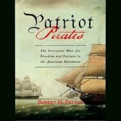 Patriot Pirates: The Privateer War for Freedom and Fortune in the American Revolution | [Robert H. Patton]