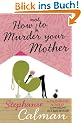 How (Not) to Murder Your Mother
