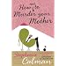 How Not to Murder Your Mother