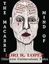The Macabre Mind Of Lori R. Lopez: Thirteen Tormentous Tales