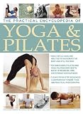 The Practical Encyclopedia of Yoga and Pilates: Yoga and pilates to safely streamline, tone and strengthen your body, in 1800 photographs