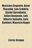 Musicien Argentin: Astor Piazzolla, Lalo Schifrin, Daniel Barenboim, Julin Benjamn, Luis Alberto Spinetta, Gato Barbieri, Mauricio Kagel