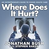 Where Does It Hurt?: An Entrepreneur's Guide to Fixing Health Care