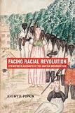 Facing Racial Revolution: Eyewitness Accounts of the Haitian Insurrection