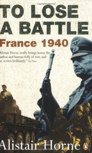 To Lose a Battle: France 1940 [Paperback] [2007] (Author) Sir Alistair Horne