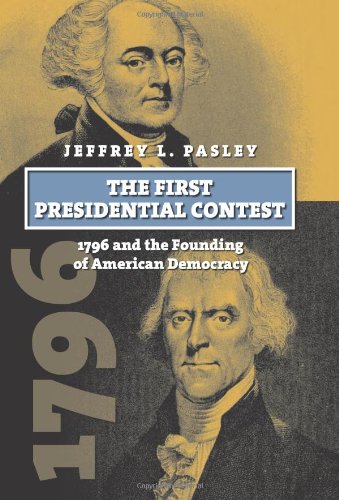 The First Presidential Contest: 1796 and the Founding of American Democracy (American Presidential Elections)