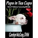 Pups in Tea Cups: Tales of "Littleness" overcoming BIG odds ~ Carolyn McCray