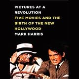 Pictures at a Revolution: Five Movies and the Birth of the New Hollywood (Unabridged)