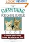 The Everything Yorkshire Terrier Book: A Complete Guide to Raising, Training, And Caring for Your Yorkie (Everything: Pets)