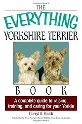 The Everything Yorkshire Terrier Book: A Complete Guide to Raising, Training, And Caring for Your Yorkie (Everything: Pets)