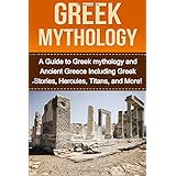 greek mythology a guide to greek mythology and ancient greece including greek stories hercules titans and