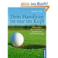 Dein Handicap ist nur im Kopf: Golf mental - Alles, was uns vor, auf und nach der Runde bewegt