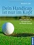 Dein Handicap ist nur im Kopf: Golf mental - Alles, was uns vor, auf und nach der Runde bewegt