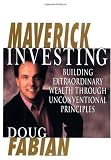 Maverick Investing: Building Extraordinary Wealth Through Unconventional Principles
