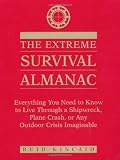  : Extreme Survival Almanac: Everything You Need to Know to Live Through a Shipwreck, Plane Crash, or Any Outdoor Crisis Imaginable