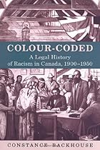 Colour-Coded: A Legal History of Racism in Canada, 1900-1950 (Osgoode Society for Canadian Legal History)