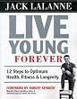 Live Young Forever: 12 Steps to Optimum Health, Fitness and Longevity