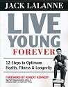 Live Young Forever: 12 Steps to Optimum Health, Fitness and Longevity