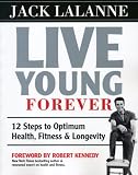 Live Young Forever: 12 Steps to Optimum Health, Fitness and Longevity