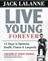 Live Young Forever: 12 Steps to Optimum Health, Fitness and Longevity