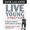 Live Young Forever: 12 Steps to Optimum Health, Fitness and Longevity