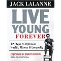Live Young Forever: 12 Steps to Optimum Heath, Fitness & Longevity