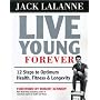 Live Young Forever: 12 Steps to Optimum Health, Fitness and Longevity