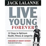 Live Young Forever: 12 Steps to Optimum Health Fitness and Longevity Paperback