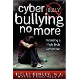 Cyber Bullying No More: Parenting A High Tech Generation (Growing with Love) ~ Holli Kenley