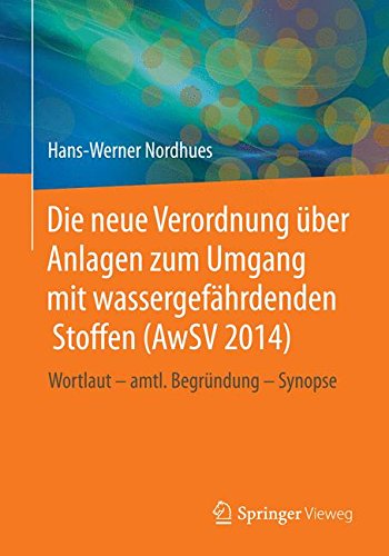 Die neue Verordnung über Anlagen zum Umgang mit wassergefährdenden Stoffen (AwSV 2014): Wortlaut - amtliche Begründung - Synopse (German Edition)