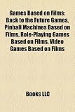 Games Based on Films: Back to the Future Games, Pinball Machines Based on Films, Role-Playing Games Based on Films, Video Games Based on Films