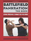 Battlefield Pankration: The Book: Lethal Personal Combat For The Street