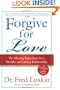 Forgive for Love: The Missing Ingredient for a Healthy and Lasting Relationship