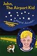 John, The Airport Kid: A Magical Adventure