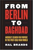 From Berlin to Baghdad: Americas Search for Purpose in the Post-cold War World