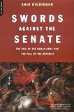 Swords Against The Senate: The Rise Of The Roman Army And The Fall Of The Republic
