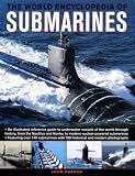 The World Encyclopedia of Submarines: An Illustrated Reference To Underwater Vessels Of The World Through History, From The Nautilus And Hunley To Modern Nuclear-Powered Submarines