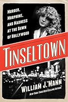 Tinseltown: Murder, Morphine, and Madness at the Dawn of Hollywood Tinseltown: Murder, Morphine, and Madness at the Dawn of Hollywood