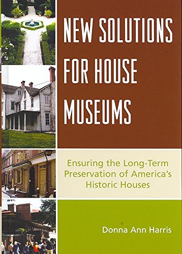 [New Solutions for House Museums: Ensuring the Long-term Preservation of America's Historic Houses] (By: Donna Ann Harris) [published: April, 2007]
